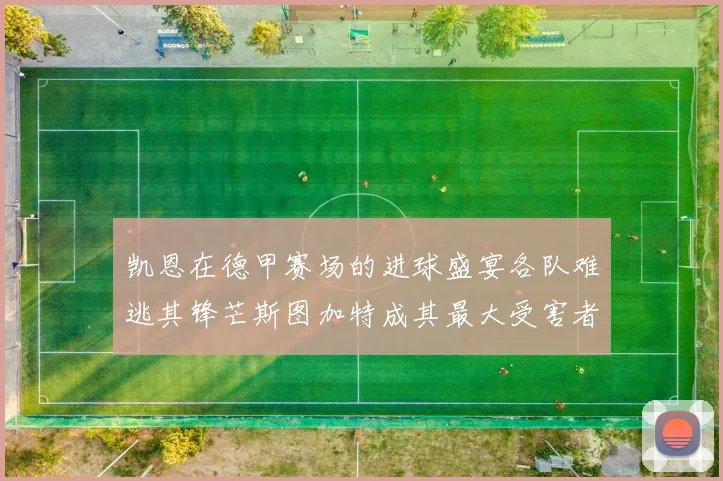 凯恩在德甲赛场的进球盛宴各队难逃其锋芒斯图加特成其最大受害者